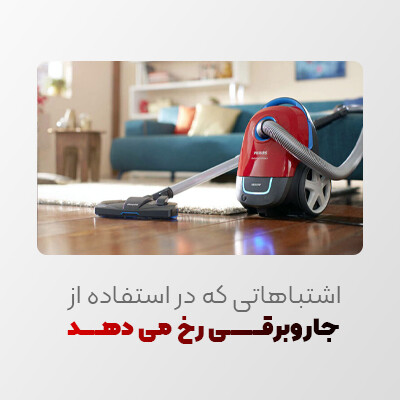 اشتباهاتی که در استفاده از جاروبرقی رخ می دهد