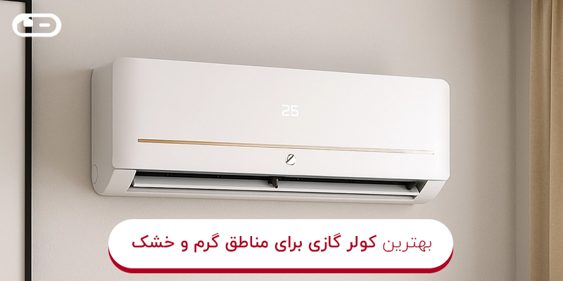 بهترین کولر گازی برای مناطق گرم و خشک